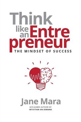 Think Like an Entrepreneur: The Mindset of Success by Mara, Jane