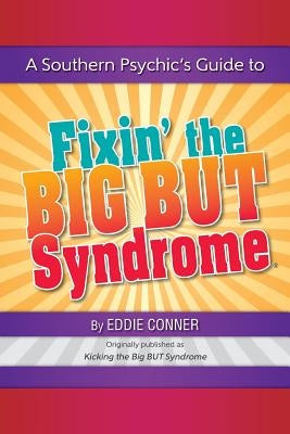 A Southern Psychic's Guide to Fixin' the BIG BUT Syndrome: originally published as Kicking the BIG BUT Syndrome by Conner, Eddie