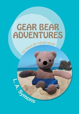 Gear Bear Adventures: As Told by Gear Bear by Symons, L. a.