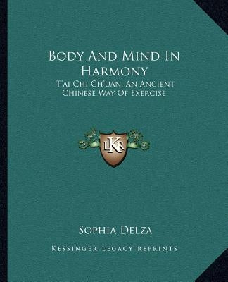 Body and Mind in Harmony: T'Ai Chi Ch'uan, an Ancient Chinese Way of Exercise by Delza, Sophia