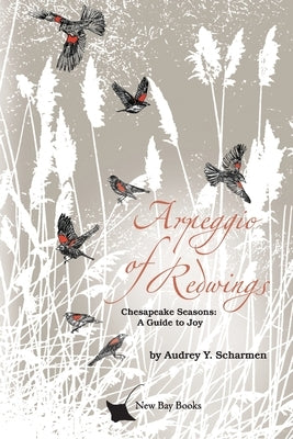 Arpeggio of Redwings: Chesapeake Seasons: A Guide to Joy by Scharmen, Audrey Y.