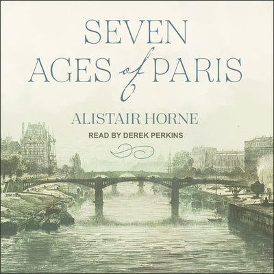 Seven Ages of Paris: Portrait of a City by Horne, Alistair