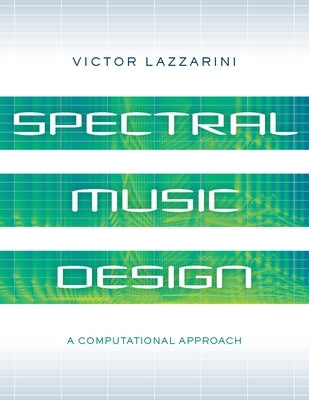 Spectral Music Design: A Computational Approach by Lazzarini, Victor