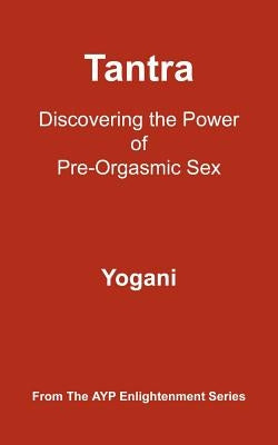 Tantra: Discovering the Power of Pre-Orgasmic Sex by Yogani