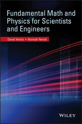 Fundamental Math and Physics for Scientists and Engineers by Yevick, David