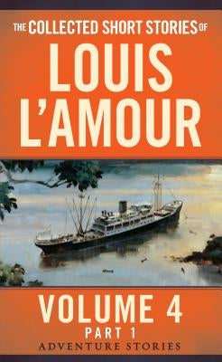 The Collected Short Stories of Louis l'Amour, Volume 4, Part 1: Adventure Stories by L'Amour, Louis