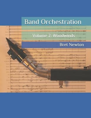 Band Orchestration - Volume 2: Woodwinds by Newton, Bret