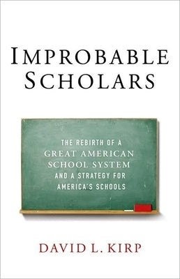 Improbable Scholars: The Rebirth of a Great American School System and a Strategy for America's Schools by Kirp, David L.