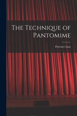 The Technique of Pantomime by Lutz, Florence