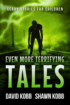 Even More Terrifying Tales: Scary Stories for Children by Kobb, Shawn