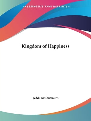 Kingdom of Happiness by Krishnamurti, Jeddu