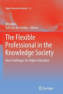 The Flexible Professional in the Knowledge Society: New Challenges for Higher Education by Allen, Jim