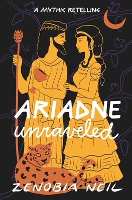 Ariadne Unraveled: A Mythic Retelling by Neil, Zenobia