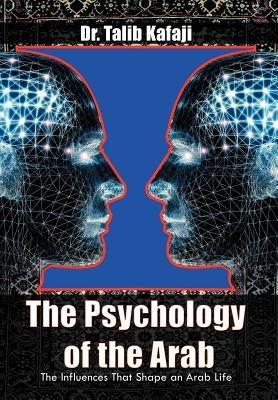 The Psychology of the Arab: The Influences That Shape an Arab Life by Kafaji, Talib