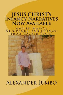 JESUS CHRIST's Infancy Narratives Now Available: And St. Mary's; Nicodemus, and Hermas; from 'Sacred Texts' by Jumbo, Alexander