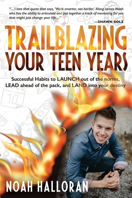 Trailblazing Your Teen Years: Successful Habits to LAUNCH out of the norms, LEAD ahead of the pack, and LAND into your destiny by Halloran, Noah