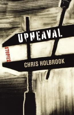 Upheaval: Stories by Holbrook, Chris