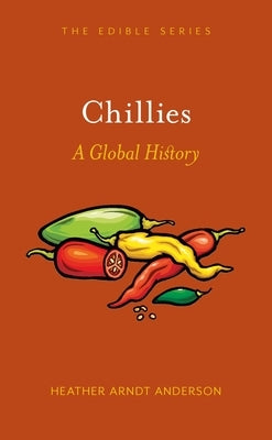 Chillies: A Global History by Anderson, Heather Arndt