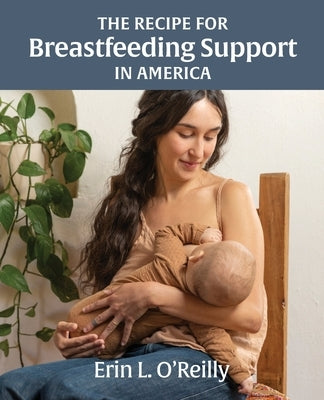 The Recipe for Breastfeeding Support in America by O'Reilly, Erin L.