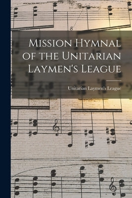 Mission Hymnal of the Unitarian Laymen's League by Unitarian Laymen's League