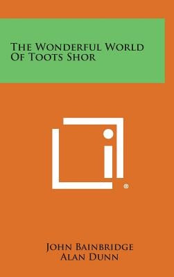 The Wonderful World Of Toots Shor by Bainbridge, John