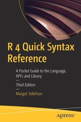 R 4 Quick Syntax Reference: A Pocket Guide to the Language, Api's and Library by Tollefson, Margot