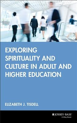 Exploring Spirituality and Culture in Adult and Higher Education by Tisdell, Elizabeth J.