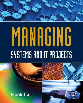 Managing Systems and It Projects by Tsui, Frank