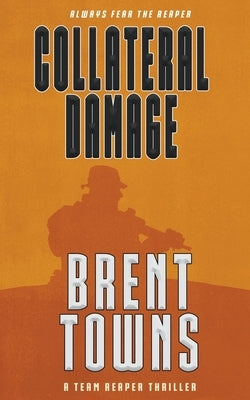 Collateral Damage: A Team Reaper Thriller by Towns, Brent