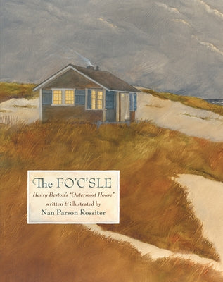 The Fo'c'sle: Henry Beston's "Outermost House" by Rossiter, Nan Parson