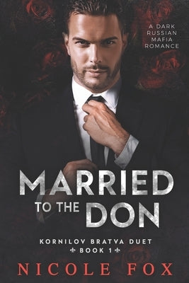 Married to the Don: A Dark Russian Mafia Romance by Fox, Nicole