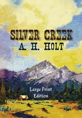 Silver Creek, Large Print Edition by Holt, A. H.