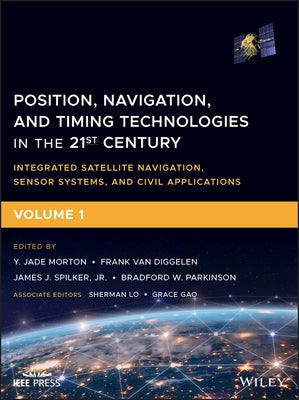 Position, Navigation, and Timing Technologies in the 21st Century: Integrated Satellite Navigation, Sensor Systems, and Civil Applications, Volume 1 by Morton, Y. Jade