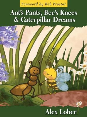 Ant's Pants, Bee's Knees & Caterpillar Dreams by Lober, Alex