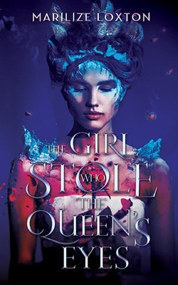 The Girl Who Stole the Queen's Eyes by Loxton, Marilize