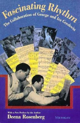 Fascinating Rhythm: The Collaboration of George and Ira Gershwin by Rosenberg, Deena Ruth