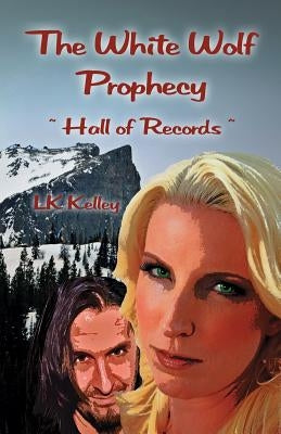 The White Wolf Prophecy - Hall of Records - Book 2 by Kelley, Lk