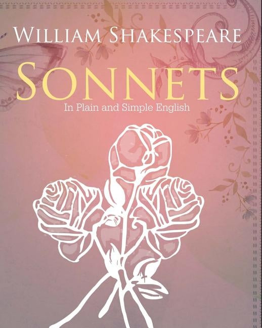 The Sonnets of William Shakespeare In Plain and Simple English by Bookcaps