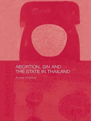 Abortion, Sin and the State in Thailand by Whittaker, Andrea