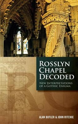 Rosslyn Chapel Decoded: New Interpretations of a Gothic Enigma by Butler, Alan