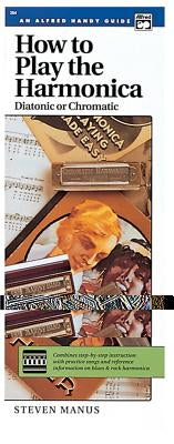 How to Play the Harmonica (Diatonic or Chromatic): Combines Step-By-Step Instruction with Practice Songs and Reference Information on Blues & Rock Har by Manus, Steven