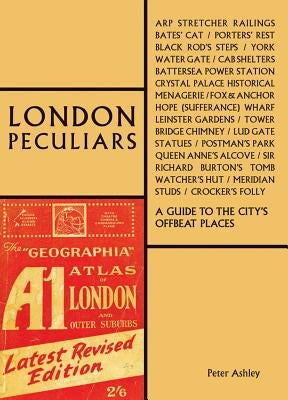 London Peculiars: A Guide to the City's Offbeat Places by Ashley, Peter