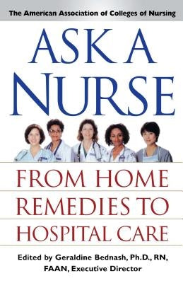 Ask a Nurse: From Home Remedies to Hospital Care by Amer Assoc of Colleges of Nurs