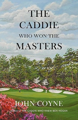 The Caddie Who Won The Masters by Coyne, John