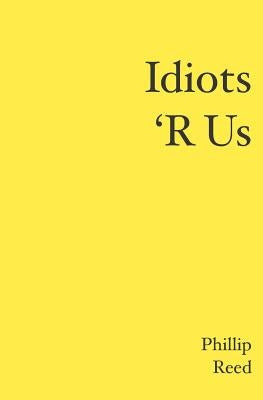 Idiots 'R Us by Reed, Phillip