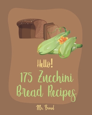 Hello! 175 Zucchini Bread Recipes: Best Zucchini Bread Cookbook Ever For Beginners [Pineapple Recipe, Carrot Cake Cookbook, Lemon Vegetable Cookbook, by Bread