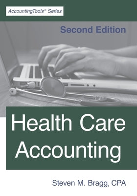 Health Care Accounting: Second Edition by Bragg, Steven M.