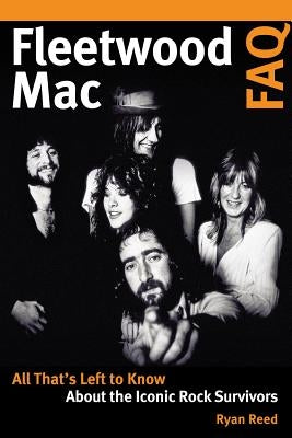 Fleetwood Mac FAQ: All That's Left to Know about the Iconic Rock Survivors by Reed, Ryan