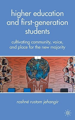 Higher Education and First-Generation Students: Cultivating Community, Voice, and Place for the New Majority by Jehangir, R.