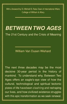 Between Two Ages: The 21st Century and the Crisis of Meaning by Wishard, William Van Dusen